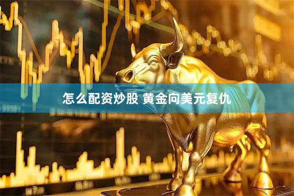 怎么配资炒股 黄金向美元复仇